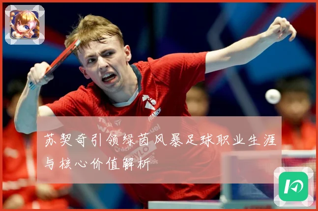 苏契奇引领绿茵风暴足球职业生涯与核心价值解析