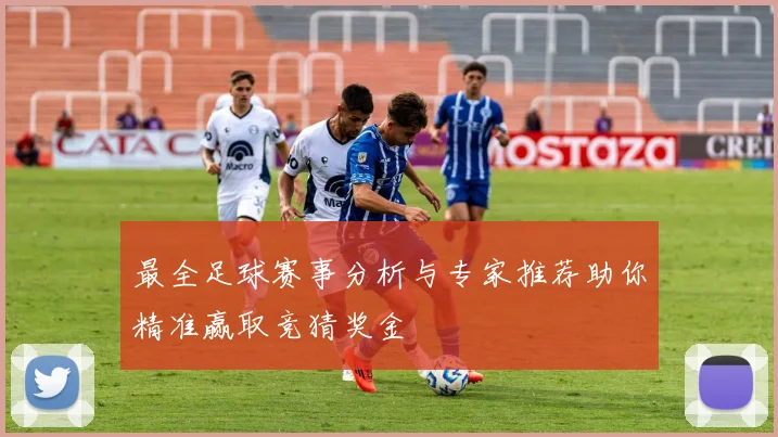最全足球赛事分析与专家推荐助你精准赢取竞猜奖金