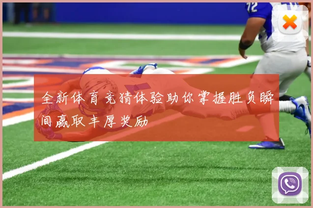 全新体育竞猜体验助你掌握胜负瞬间赢取丰厚奖励