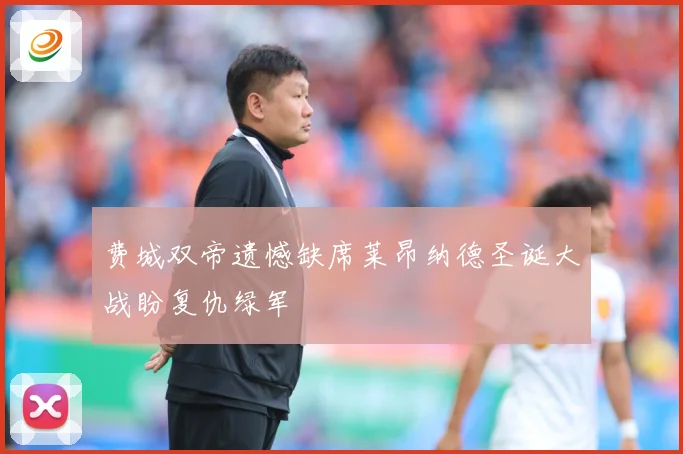 费城双帝遗憾缺席莱昂纳德圣诞大战盼复仇绿军