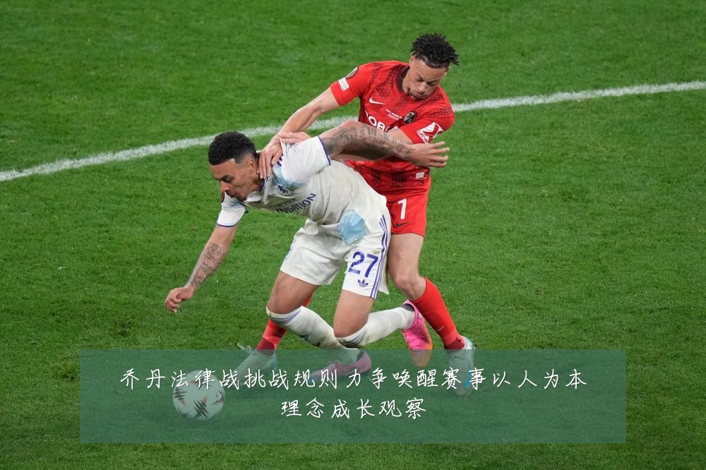 乔丹法律战挑战规则力争唤醒赛事以人为本理念成长观察