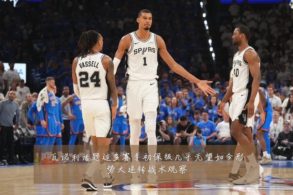 瓦诺利话题过多赛季初保级几乎无望如今形势大逆转战术观察