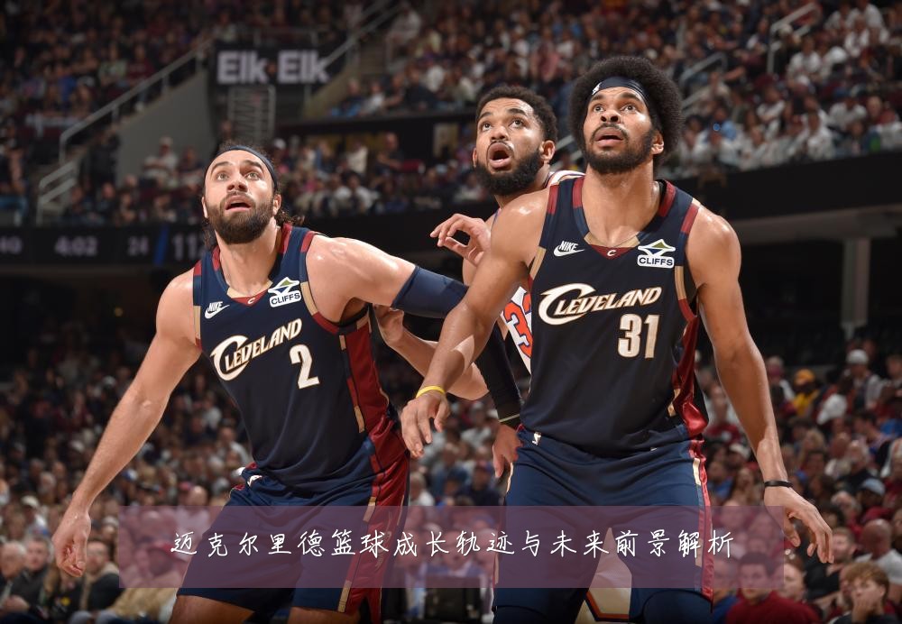 迈克尔里德篮球成长轨迹与未来前景解析
