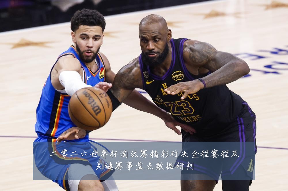 二零二六世界杯淘汰赛精彩对决全程赛程及关键赛事盘点数据研判